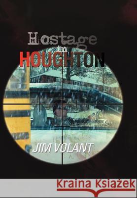 Hostage in Houghton Jim Volant 9781477149706 Xlibris Corporation - książka