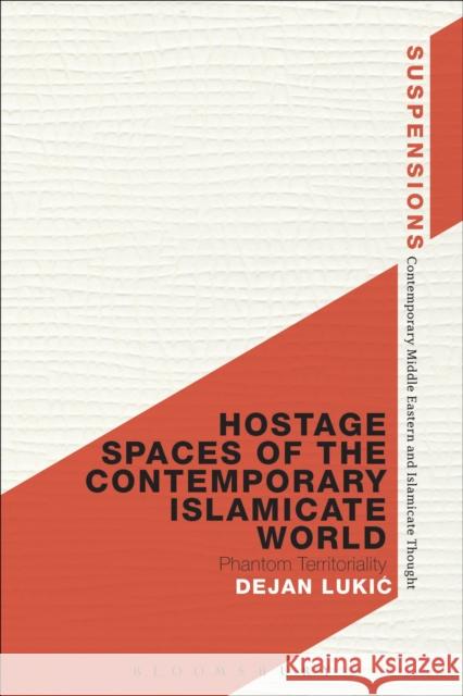 Hostage Spaces of the Contemporary Islamicate World: Phantom Territoriality Dejan Lukic 9781472570864 Bloomsbury Academic - książka
