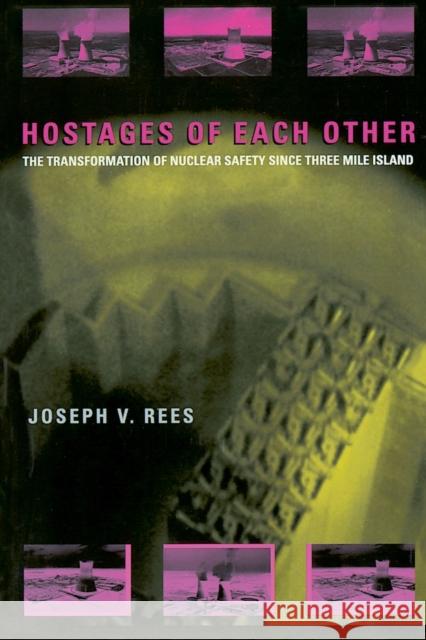 Hostages of Each Other: The Transformation of Nuclear Safety Since Three Mile Island Rees, Joseph V. 9780226706887 University of Chicago Press - książka