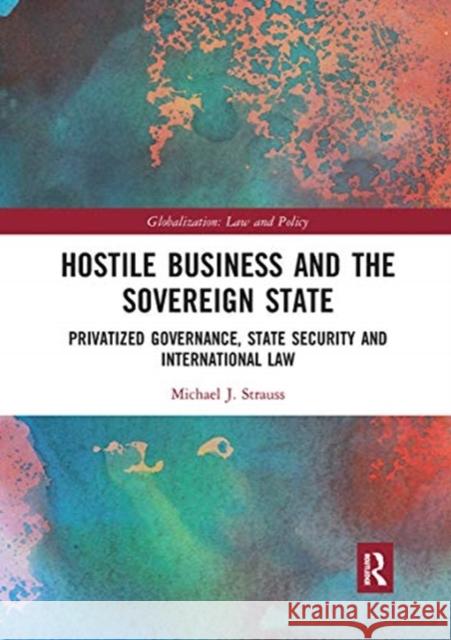 Hostile Business and the Sovereign State: Privatized Governance, State Security and International Law Michael J. Strauss 9780367663230 Routledge - książka