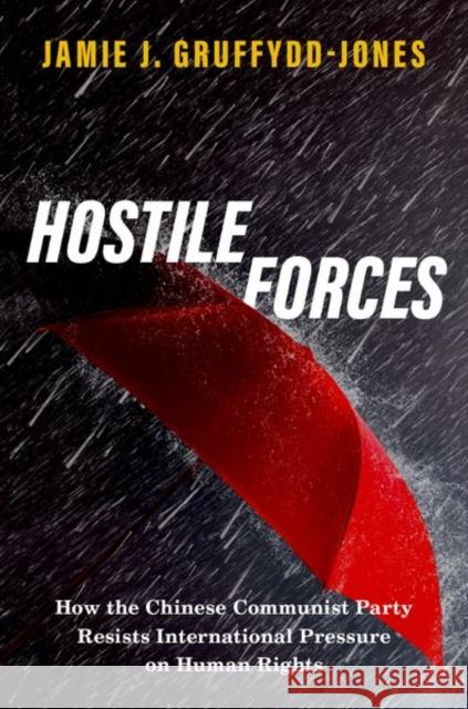 Hostile Forces: How the Chinese Communist Party Resists International Pressure on Human Rights Gruffydd-Jones, Jamie J. 9780197643198 Oxford University Press Inc - książka