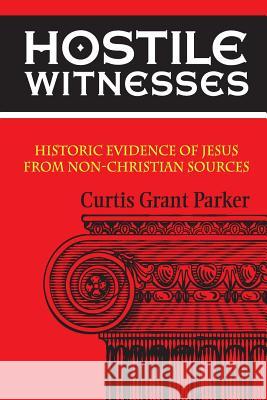 Hostile Witnesses: Historic Evidence of Jesus From Non-Christian Sources Parker, Curtis Grant 9781514659113 Createspace - książka