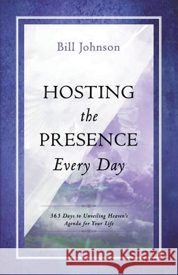 Hosting the Presence Everyday: 365 Days to Unveiling Heaven's Agenda for Your Life Bill Johnson 9780768407549 Destiny Image Incorporated - książka