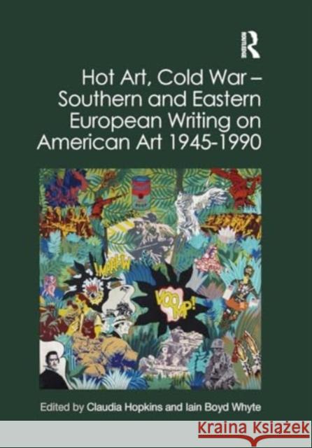 Hot Art, Cold War - Southern and Eastern European Writing on American Art 1945-1990 Claudia Hopkins Iain Boyd Whyte 9781032917986 Routledge - książka