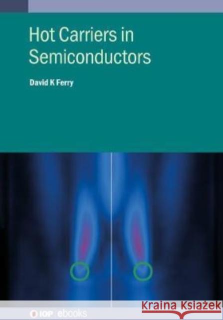 Hot Carriers in Semiconductors David K Ferry (School of Electrical, Com   9780750339452 Institute of Physics Publishing - książka