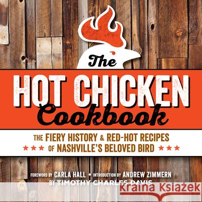 Hot Chicken Cookbook: The Fiery History & Red-Hot Recipes of Nashville's Beloved Bird Timothy Charles Davis 9781951217013 Blue Hills Press - książka