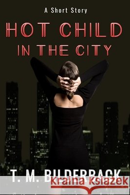 Hot Child In The City - A Short Story T M Bilderback 9798328661584 Independently Published - książka