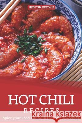 Hot Chili Recipes: Spice your Food Life with these Chili Recipes Heston Brown 9781097308682 Independently Published - książka