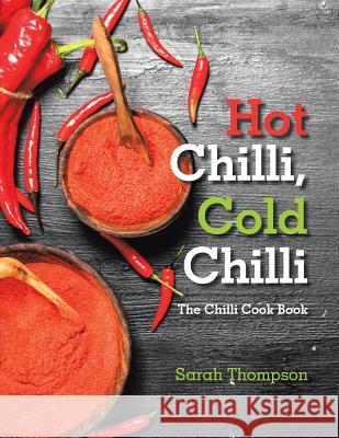 Hot Chilli, Cold Chilli: The Chilli Cook Book Sarah Thompson 9781984590404 Xlibris UK - książka