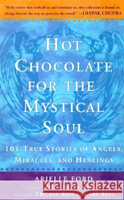 Hot Chocolate for the Mystical Soul: 101 True Stories of Angels, Miracles, and Healings Arielle Ford 9780452279254 Penguin Publishing Group - książka