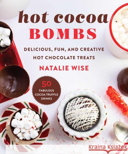 Hot Cocoa Bombs: Delicious, Fun, and Creative Hot Chocolate Treats Natalie Wise 9781510767065 Skyhorse Publishing - książka