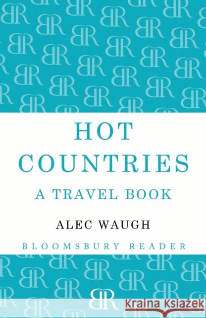 Hot Countries: A Travel Book Alec Waugh 9781448200092 Bloomsbury Publishing PLC - książka