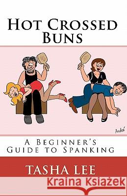 Hot Crossed Buns: A Beginner's Guide To Spanking Lee, Tasha 9781450568906 Createspace - książka