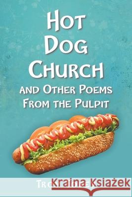 Hot Dog Church: And Other Poems From the Pulpit Troy Tobey 9781639610556 Christian Faith Publishing, Inc - książka