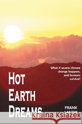 Hot Earth Dreams: What if severe climate change happens, and humans survive? Landis Phd, Frank 9781517799397 Createspace - książka