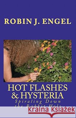 Hot Flashes & Hysteria: Spiraling Down the Rabbit Hole Robin J. Engel 9781453650950 Createspace - książka