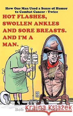 Hot Flashes, Swollen Ankles and Sore Breasts. And I'm a Man.: How One Man Used a Sense of Humor to Combat Cancer - Twice Moulder, Bob Vance 9781449001599 Authorhouse - książka