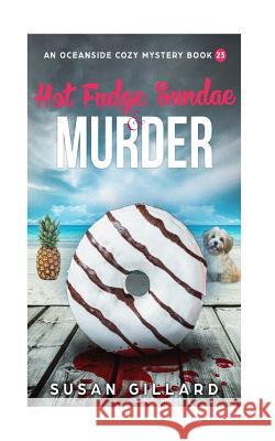 Hot Fudge Sundae & Murder: An Oceanside Cozy Mystery - Book 23 Susan Gillard 9781986084369 Createspace Independent Publishing Platform - książka