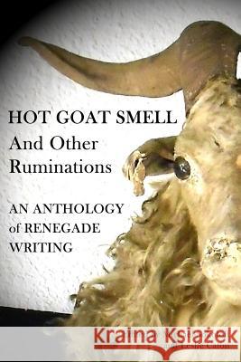 Hot Goat Smell and Other Ruminations: An Anthology of Renegade Writing Michael Sokoloff 9781304658593 Lulu.com - książka