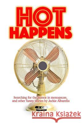 Hot Happens: Searching for the humor in menopause, and other funny stories Albarella, Jackie 9780990899792 Rock / Paper / Safety Scissors - książka