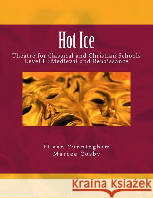 Hot Ice II: Theatre for Classical and Christian Schools: Medieval and Renaissance: Student's Edition Eileen Cunningham Marcee Cosby 9780692969236 Lochinvar Press - książka