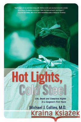 Hot Lights, Cold Steel: Life, Death and Sleepless Nights in a Surgeon's First Years Michael J. Collins 9780312352691 St. Martin's Griffin - książka