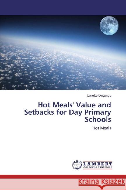 Hot Meals' Value and Setbacks for Day Primary Schools : Hot Meals Onyando, Lynette 9783659973840 LAP Lambert Academic Publishing - książka