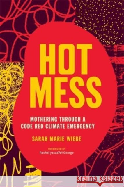 Hot Mess: Mothering Through a Code Red Climate Emergency Sarah Marie Wiebe Rachel Yacaaʔal George 9781773635668 Fernwood Publishing - książka