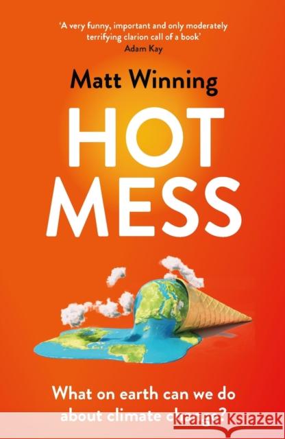 Hot Mess: What on earth can we do about climate change? Matt Winning 9781472276728 Headline Publishing Group - książka
