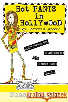 Hot Pants in Hollywood: Sex, Secrets & Sitcomsvolume 1 Silver, Susan 9781483595672 Bookbaby - książka