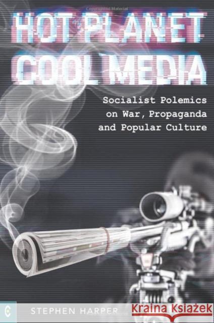 Hot Planet, Cool Media: Socialist Polemics on War, Propaganda and Popular Culture Stephen Harper 9781912992478 Clairview Books - książka