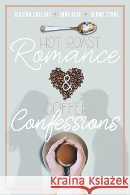 Hot Roast Romance & Coffee Confessions Jessica Collins Luna Blue Gemma Stone 9781985732339 Createspace Independent Publishing Platform - książka