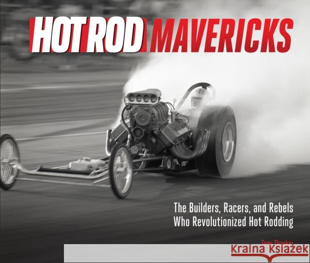 HOT ROD Mavericks: The Builders, Racers, and Rebels Who Revolutionized Hot Rodding Tony Thacker 9780760387344 Motorbooks International - książka