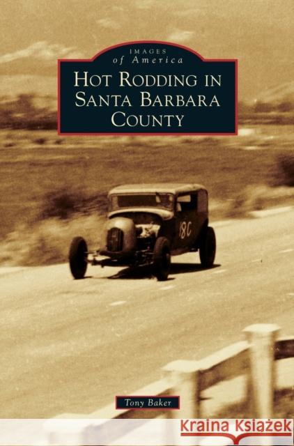 Hot Rodding in Santa Barbara County Tony Baker 9781531676773 Arcadia Library Editions - książka