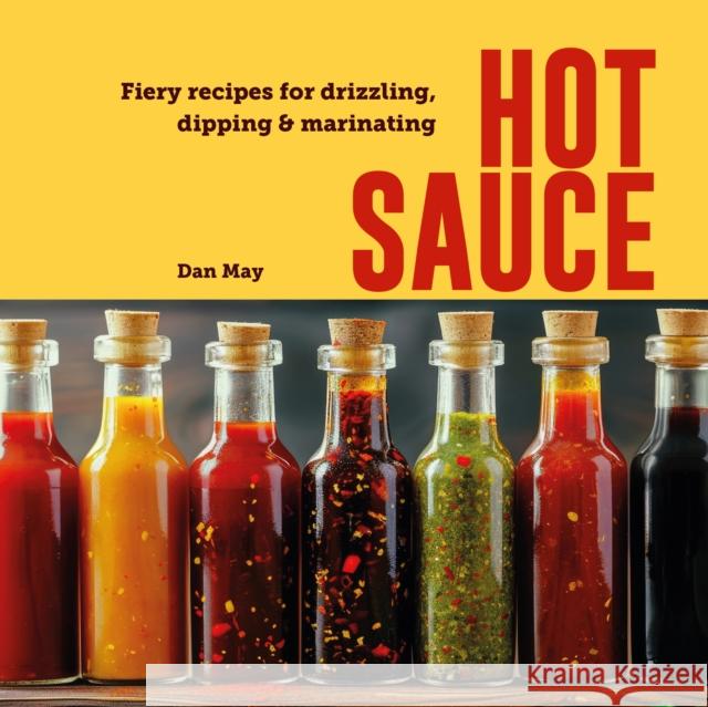 Hot Sauce: Fiery Recipes for Drizzling, Dipping & Marinating Dan May 9781788796859 Ryland, Peters & Small Ltd - książka