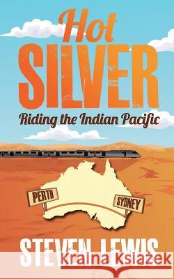 Hot Silver - Riding the Indian Pacific Steven Lewis 9780980855951 Taleist - książka
