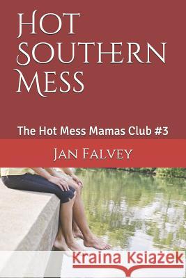 Hot Southern Mess: The Hot Mess Mamas Club #3 Jan Long Falvey 9781719869386 Independently Published - książka