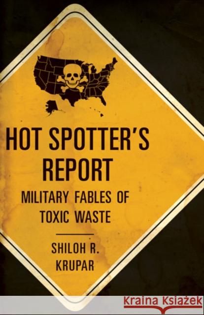 Hot Spotter's Report : Military Fables of Toxic Waste Shiloh R. Krupar 9780816676385 University of Minnesota Press - książka