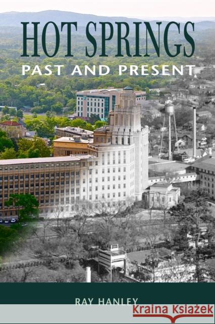 Hot Springs: Past and Present Hanley, Ray 9781557286604 University of Arkansas Press - książka