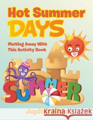 Hot Summer Days, Melting Away With This Activity Book Jupiter Kids 9781683269045 Jupiter Kids - książka