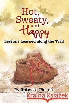 Hot, Sweaty and Happy: Lessons Learned Along the Trail Roberta Pickett 9780557371044 Lulu.com - książka
