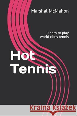 Hot Tennis: Learn to play world class tennis Marshal McMahon 9781797681658 Independently Published - książka