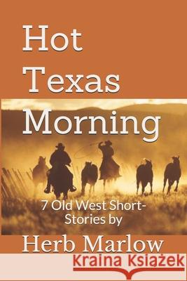 Hot Texas Morning: 7 Old West Short-Stories Herb Marlow 9781091042698 Independently Published - książka