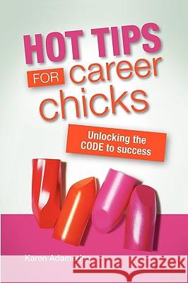 Hot Tips For Career Chicks: Unlocking The CODE to success Adamedes, Karen 9781452833934 Createspace - książka