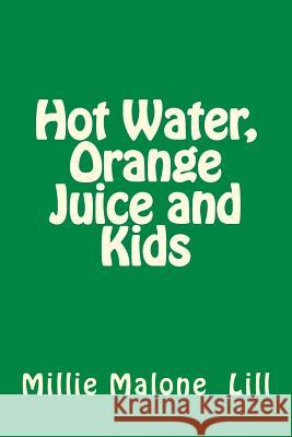 Hot Water, Orange Juice and Kids Millie Malone Lill 9781532825712 Createspace Independent Publishing Platform - książka