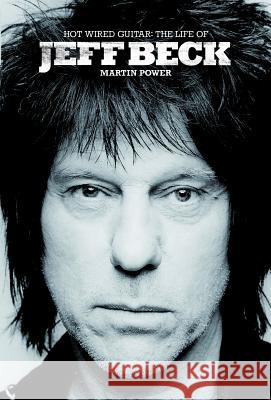 Hot Wired Guitar: The Life of Jeff Beck   9781849388696  - książka