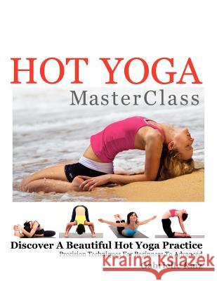 Hot Yoga MasterClass: Discover a Beautiful Hot Yoga Practice, Precision Techniques for Beginners to Advanced (Black & White Edition) Raiz, Gabrielle 9780980531961 Colete Pty Ltd - książka
