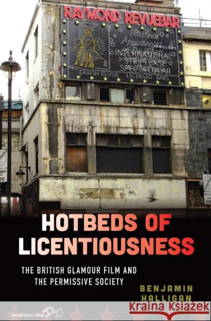 Hotbeds of Licentiousness: The British Glamour Film and the Permissive Society Benjamin Halligan 9781805393450 Berghahn Books - książka