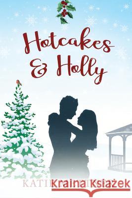 Hotcakes and Holly: A Small Town Michigan Christmas Romance Katie Mettner 9781726835183 Independently Published - książka