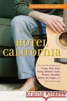 Hotel California: The True-Life Adventures of Crosby, Stills, Nash, Young, Mitchell, Taylor, Browne, Ronstadt, Geffen, the Eagles, and T Barney Hoskyns 9780471732730 John Wiley & Sons - książka